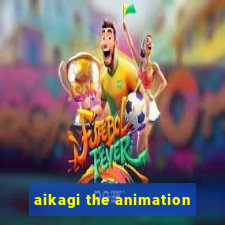 aikagi the animation